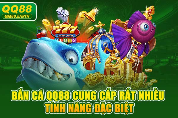 Bắn cá QQ88 cung cấp rất nhiều tính năng đặc biệt