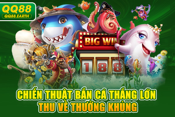 Chiến thuật bắn cá thắng lớn thu về thưởng khủng