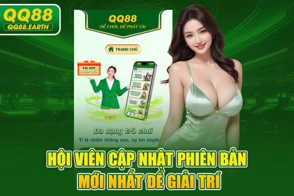 Hội viên cập nhật phiên bản mới nhất để giải trí